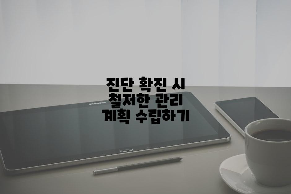 진단 확진 시 철저한 관리 계획 수립하기