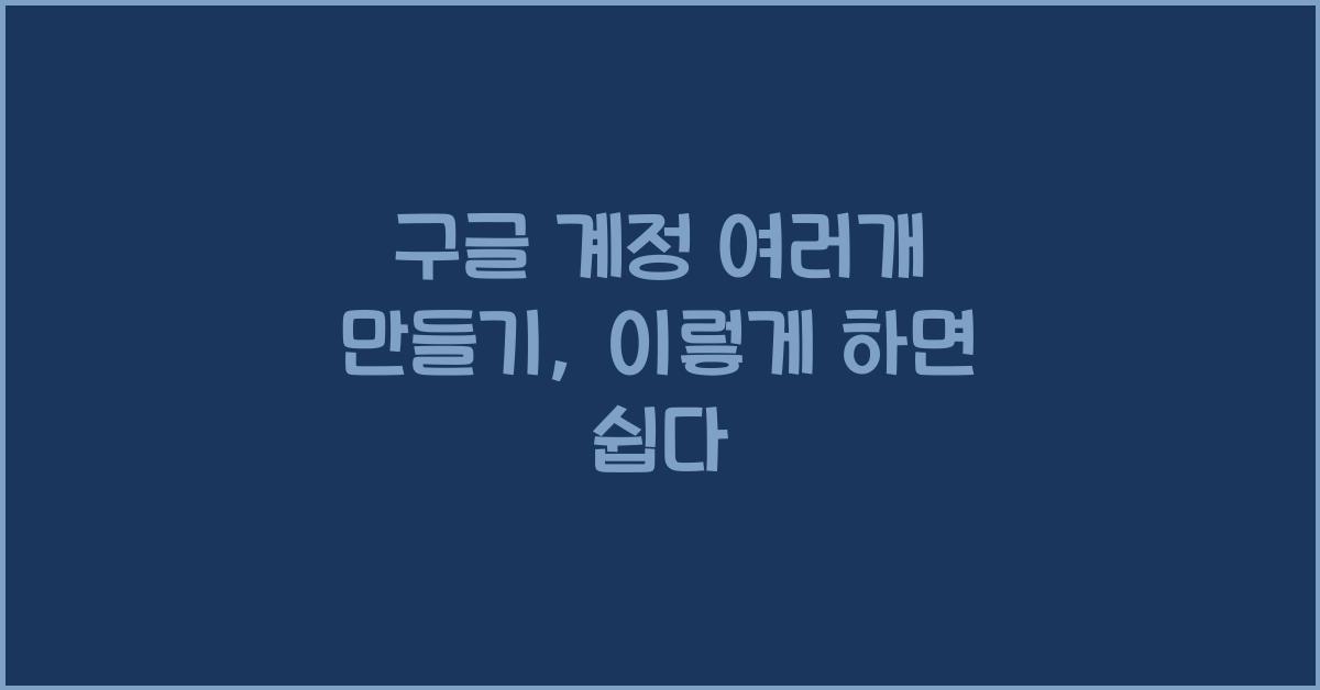 구글 계정 여러개 만들기