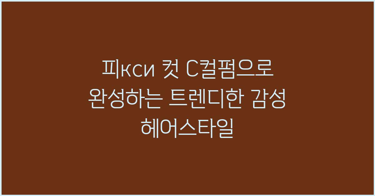피кси 컷 C컬펌으로 컬 감성 더하기