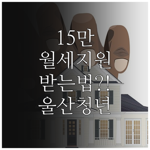 울산 청년월세지원 월 최대 15만 원..