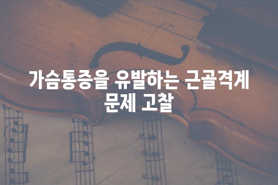 가슴통증을 유발하는 근골격계 문제 고찰
