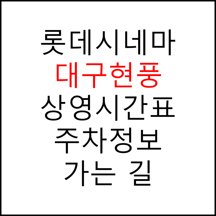롯데시네마 대구현풍 실시간 영화상영시간표, 주차요금, 예매하기, 가는방법, 영화관람요금, 할인/이벤트 정보