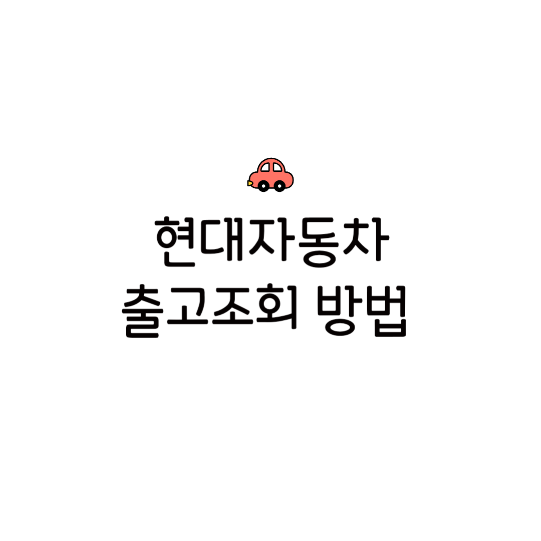 현대자동차 출고 조회 대기 기간 센터 현황 순번 확인