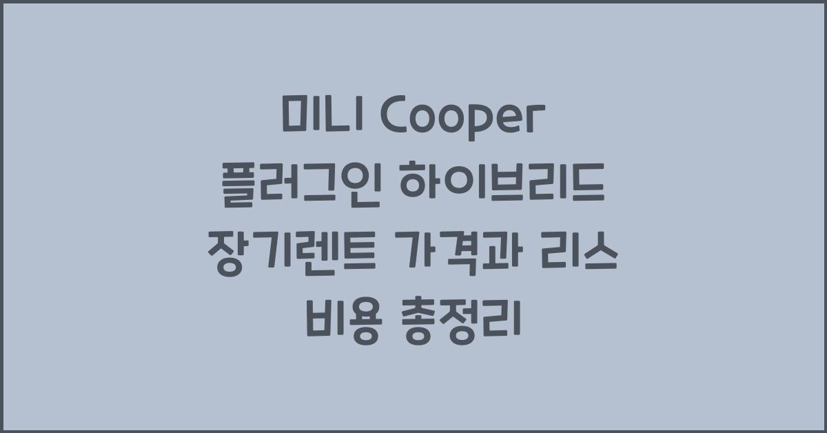 미니 Cooper 플러그인 하이브리드 장기렌트 가격, 리스 비용