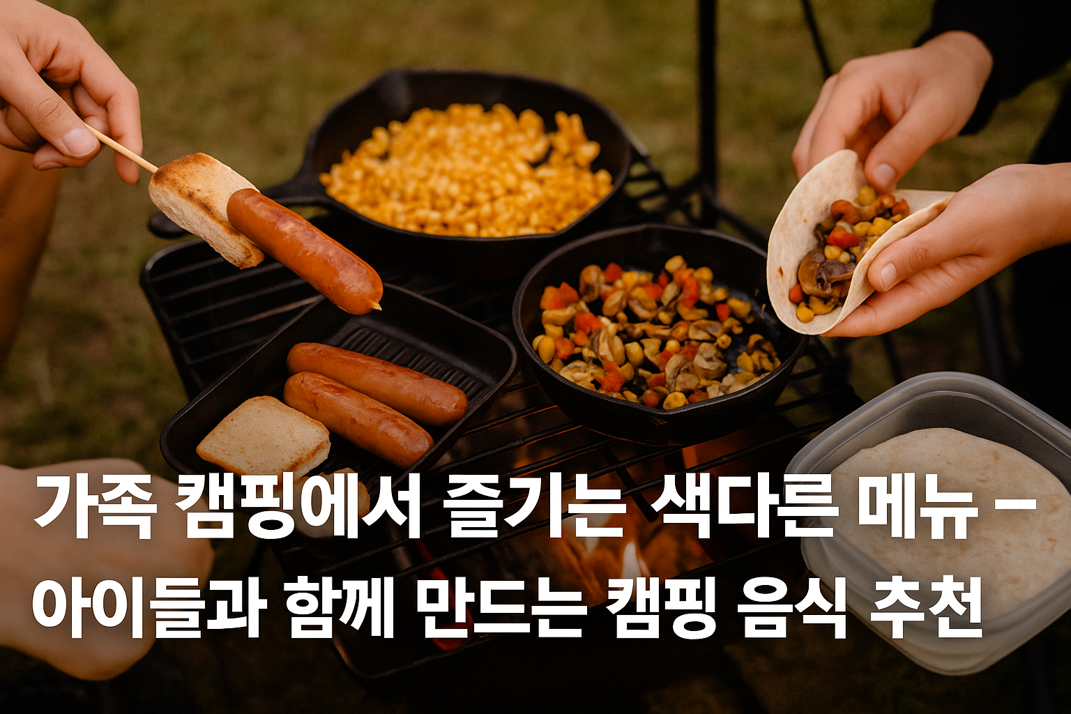 가족 캠핑에서 즐기는 색다른 메뉴 &ndash; 아이들과 함께 만드는 캠핑 음식 추천