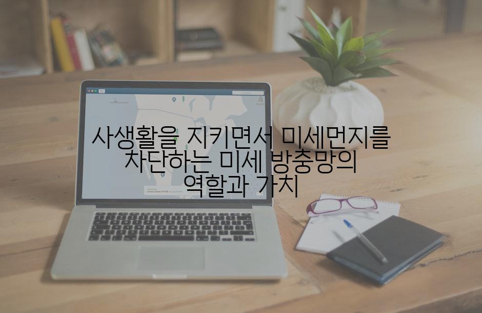사생활을 지키면서 미세먼지를 차단하는 미세 방충망의 역할과 가치
