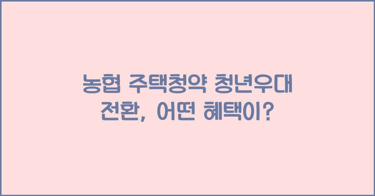 농협 주택청약 청년우대 전환