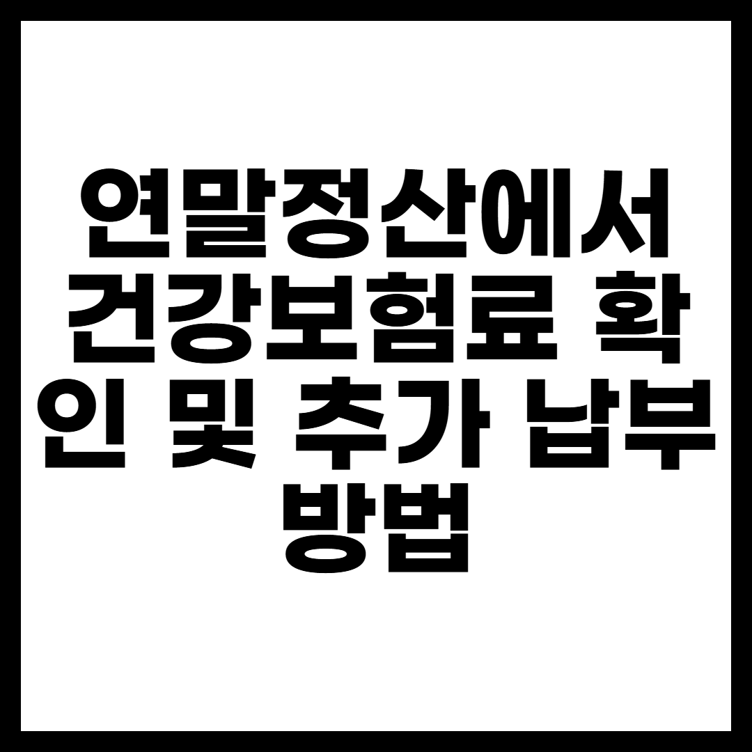 연말정산에서 건강보험료 확인 및 추가 납부 방법