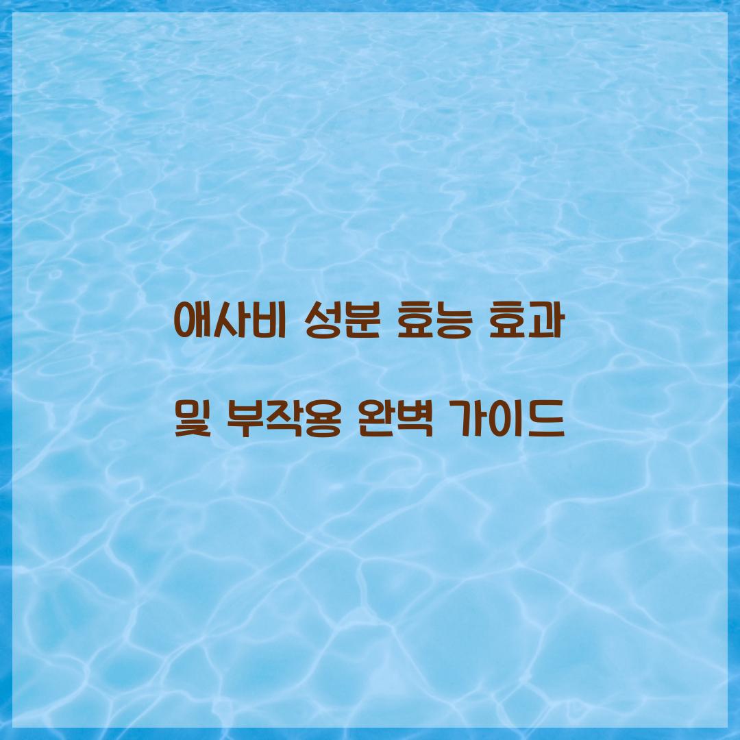 애사비 성분 효능 효과 및 부작용