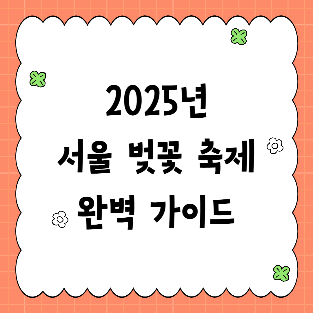 2025년 서울 벚꽃 축제 완벽 가이드
