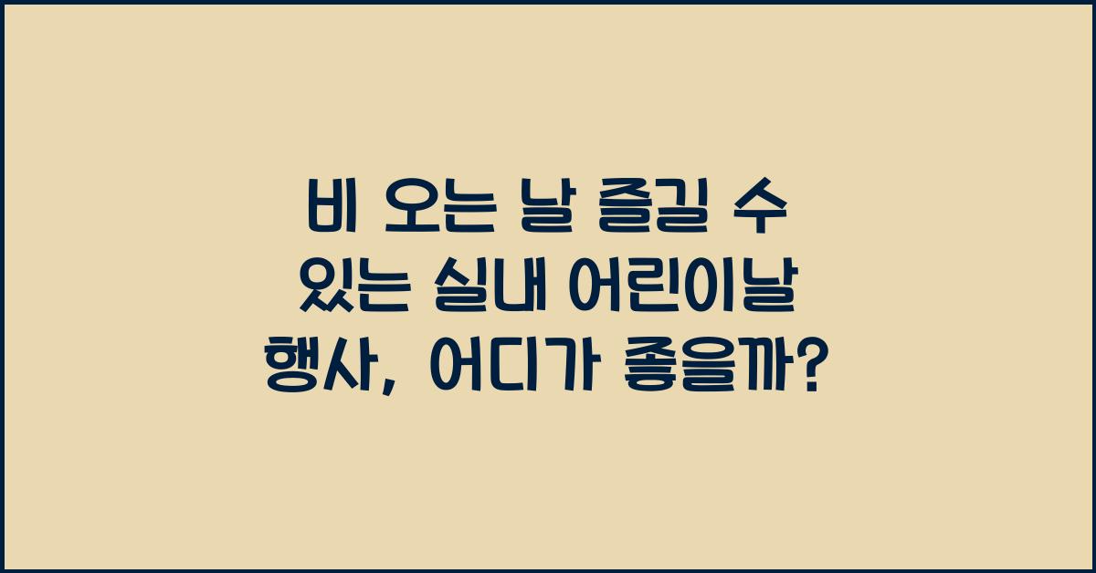 비 오는 날 즐길 수 있는 실내 어린이날 행사