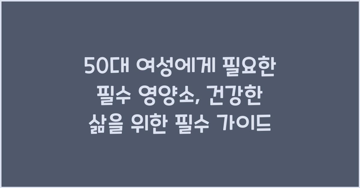 50대 여성에게 필요한 필수 영양소