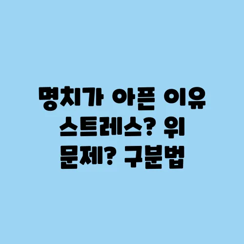 명치가 아픈 이유 스트레스? 위 문제? 구분법