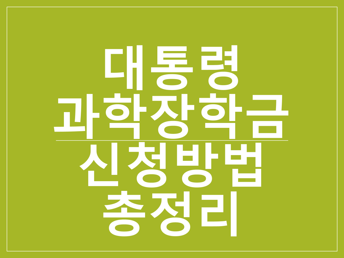 대통령과학장학금 신청방법|이공계 우수 인재 장학금 조건 및 혜택 총정리