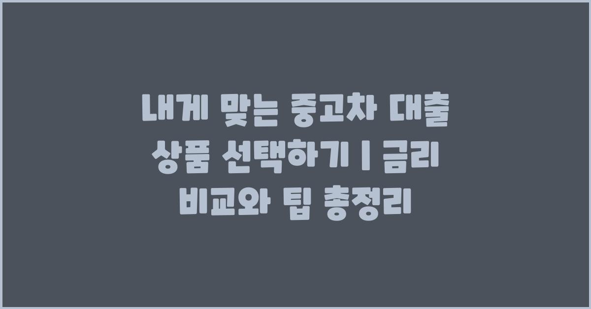 내게 맞는 중고차 대출 상품 선택하기