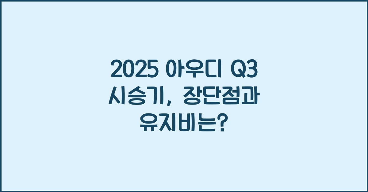 2025 아우디 Q3 시승기 제원 연비 장단점 유지비 오너평가