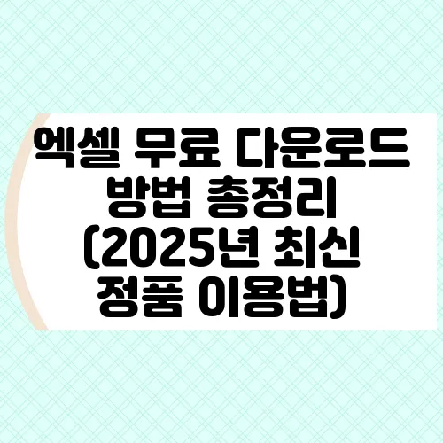 엑셀 무료 다운로드 방법 총정리 (2025년 최신 정품 이용법)