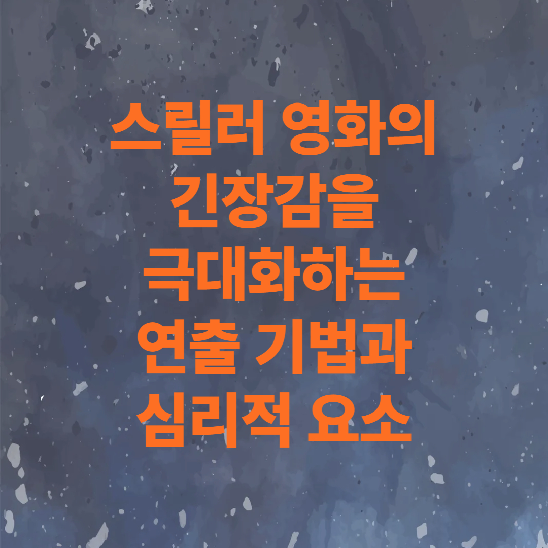 스릴러 영화의 긴장감을 극대화하는 연출 기법과 심리적 요소