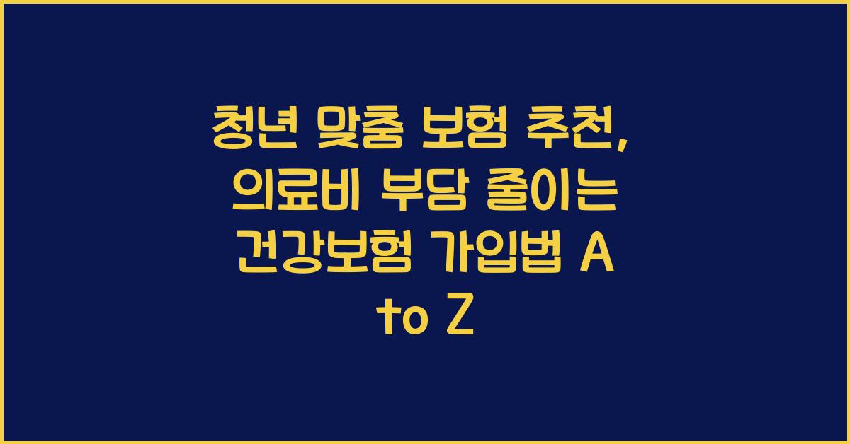 청년 맞춤 보험 추천: 의료비 부담 줄이는 건강보험 가입법