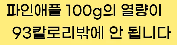  파인애플 100g의 열량이 93칼로리밖에 안 됩니다