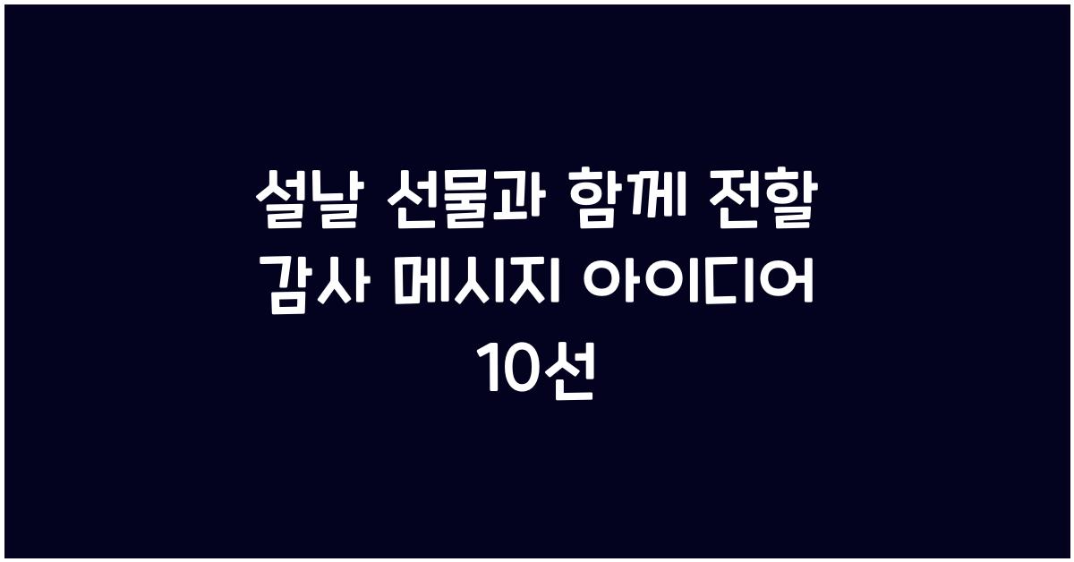 설날 선물과 함께 전할 감사 메시지 아이디어