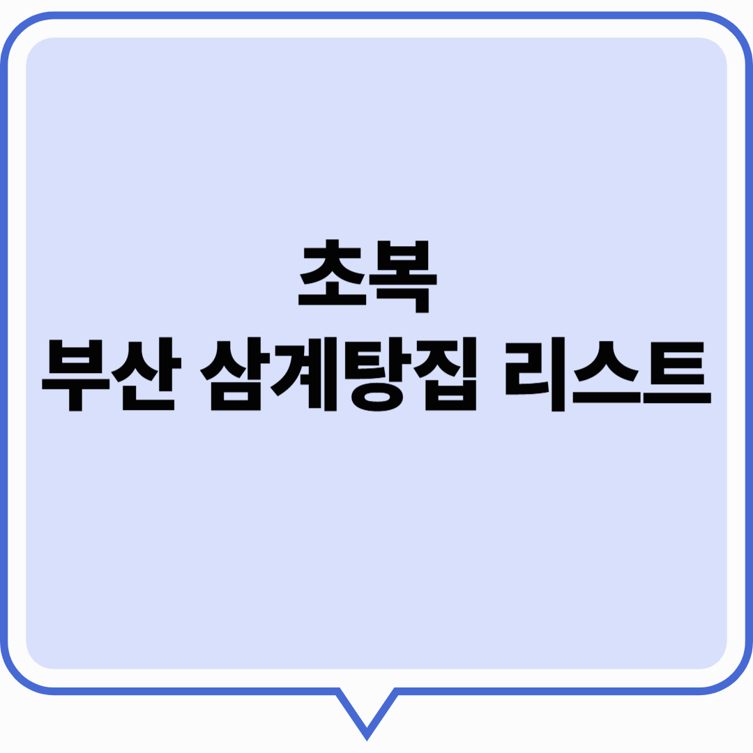 부산 초복 삼계탕 맛집 리스트 총정리! 더위 이기는 건강한 한 끼 추천