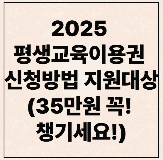 2025 평생교육이용권 신청방법 지원대상 (35만원 꼭! 챙기세요!)