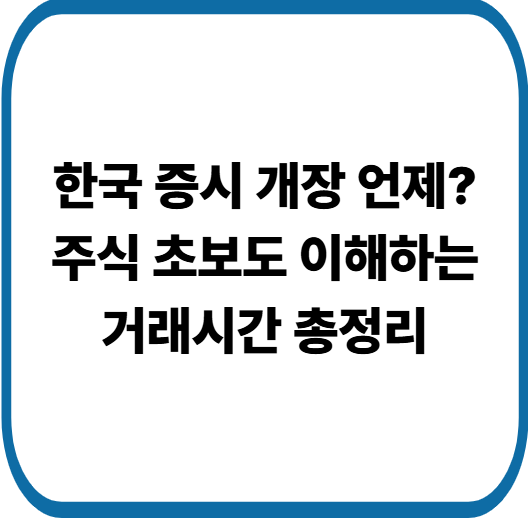 지금 바로 확인해야 할 한국 증시 개장 시간! 코스피·코스닥 거래시간 한눈 정리