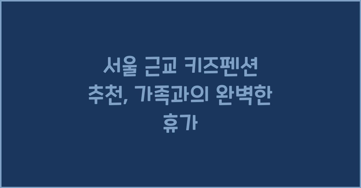서울 근교 키즈펜션 추천