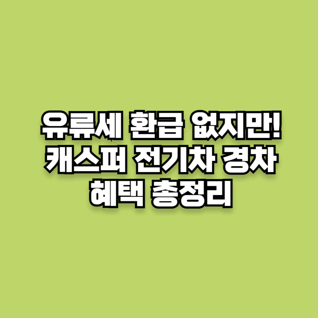 유류세 환급은 없지만 캐스퍼 전기차 경차 혜택 총정리