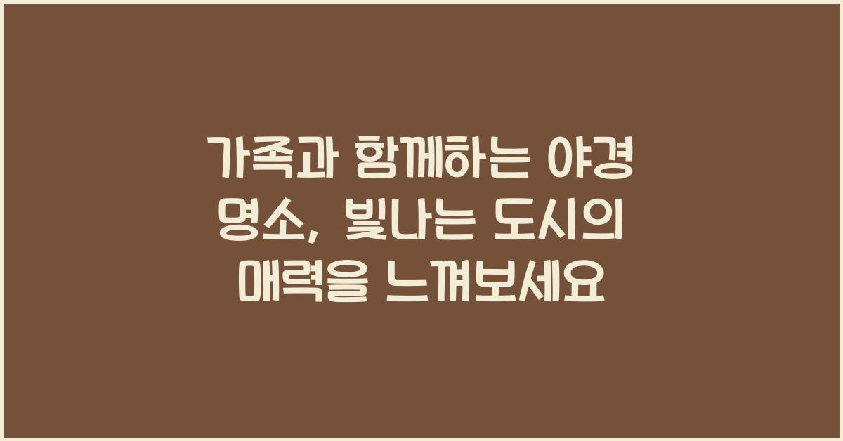 가족과 함께하는 야경 명소