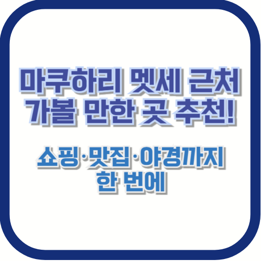 마쿠하리 멧세 근처 가볼 만한 곳 추천! 쇼핑·맛집·야경까지 한 번에