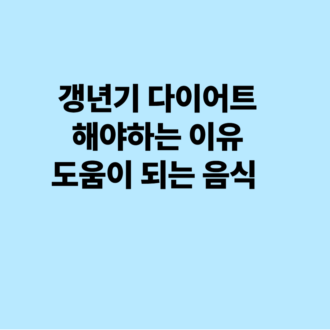 갱년기 다이어트 해야하는 이유와, 도움이 되는 음식