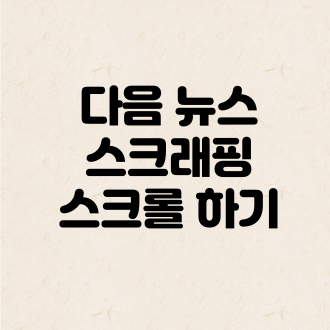 다음 뉴스 스크래핑 스크롤 하기