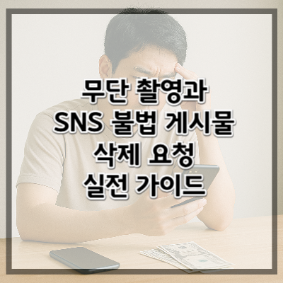 무단 촬영과 SNS 불법 게시물 삭제 요청 실전 가이드