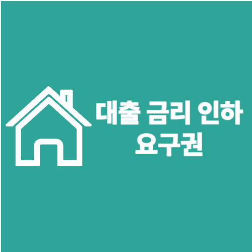 대출 금리 인하 요구권 총정리｜신청방법&middot;자격조건&middot;성공 팁