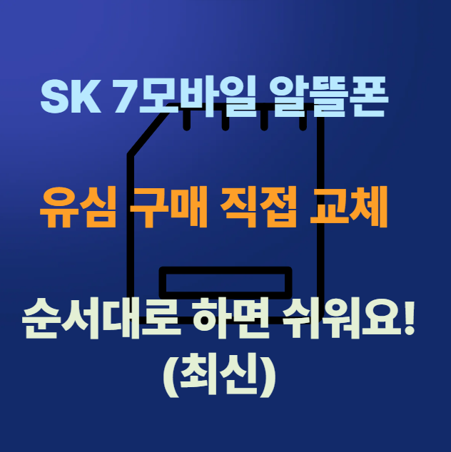 25년 SK 7모바일 알뜰폰 유심 구매 직접 교체 순서대로 따라하면 쉬워요!(최신)