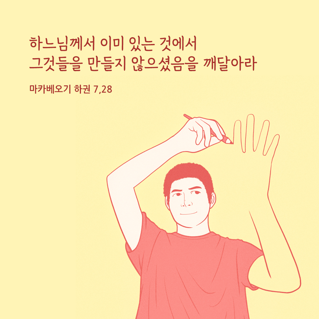 하느님께서 이미 있는 것에서 그것들을 만들지 않으셨음을 깨달아라. (마카베오기 하권 7&#44;28)