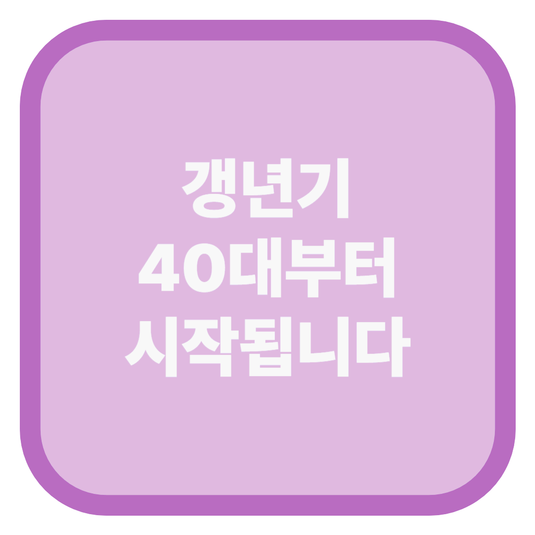 갱년기 40대부터 시작됩니다