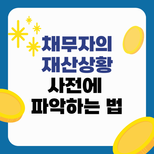 채무자의 재산 상황(예금, 부동산, 급여 등)을 사전에 파악하는 법