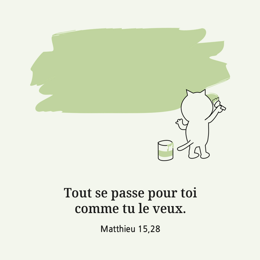 Grande est ta foi, que tout se passe pour toi comme tu le veux. (Matthieu 15,28)
