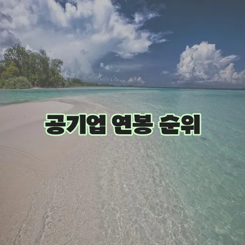 공기업 연봉 순위, 정말 궁금하지 않으신가요?