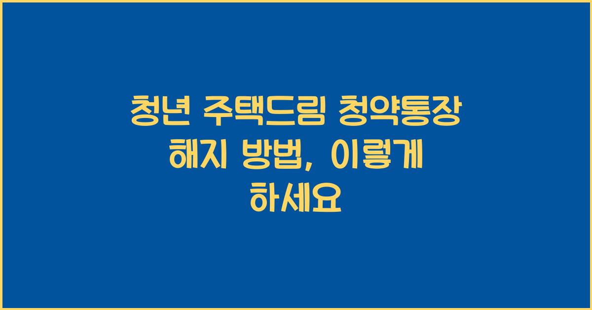 청년 주택드림 청약통장 해지 방법