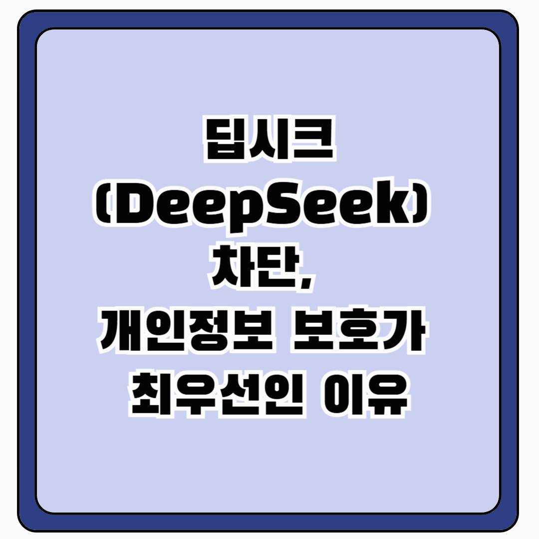 딥시크(DeepSeek) 차단, 개인정보 보호가 최우선인 이유