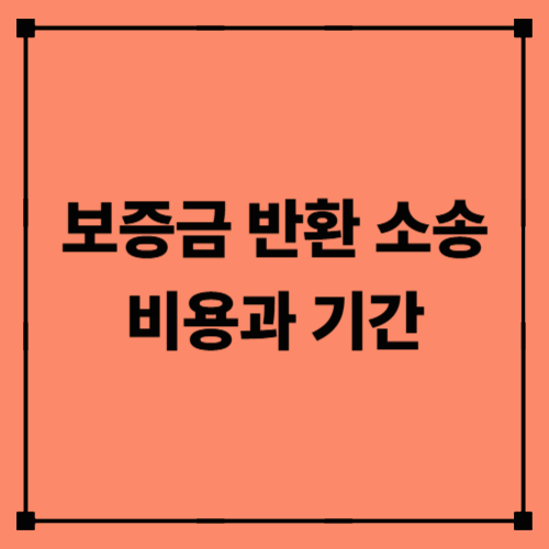 보증금 반환 소송 비용과 기간|임차인이 꼭 알아야 할 현실 가이드