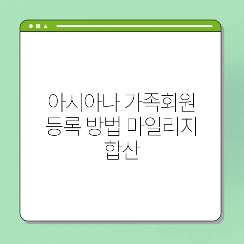 아시아나 가족회원 등록 방법 마일리지 합산