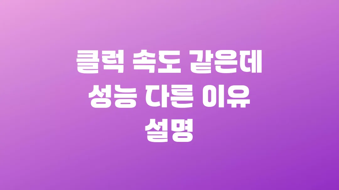 클럭 속도 같은데 성능 다른 이유 설명