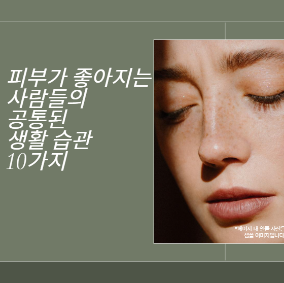 매일 실천하면 달라지는 피부 좋아지는 생활 습관 10가지