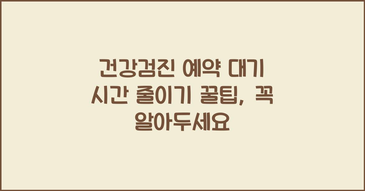 건강검진 예약 대기 시간 줄이기
