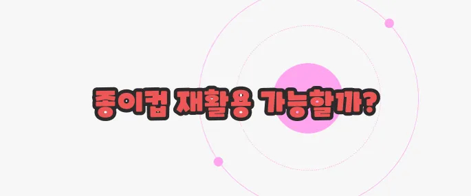 종이컵 재활용 궁금한 점, 풀어보죠
